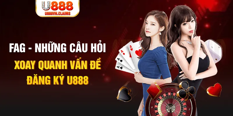 FAG - Những câu hỏi xoay quanh vấn đề đăng ký U888 FAG - Những câu hỏi xoay quanh vấn đề đăng ký U888