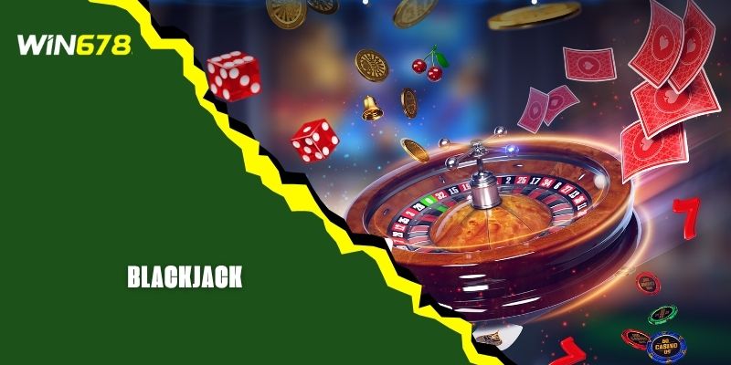 Blackjack WIN678 - Bí Kíp Cược Hay Dành Cho Tân Thủ!