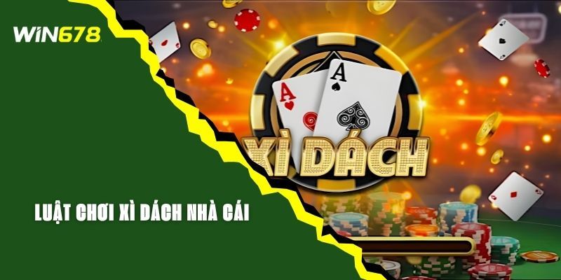 Luật Chơi Xì Dách Nhà Cái WIN678 Dễ Hiểu Cho Người Mới