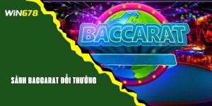 Sảnh Baccarat Đổi Thưởng WIN678 - Thu Hút Lượt Chơi Lớn